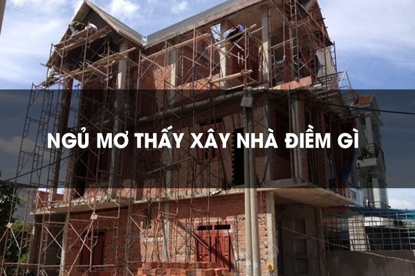 Giải mã giấc mơ thấy xây nhà cùng lô đề Gemwin 2 nam mo thay xay nha nen danh so gi